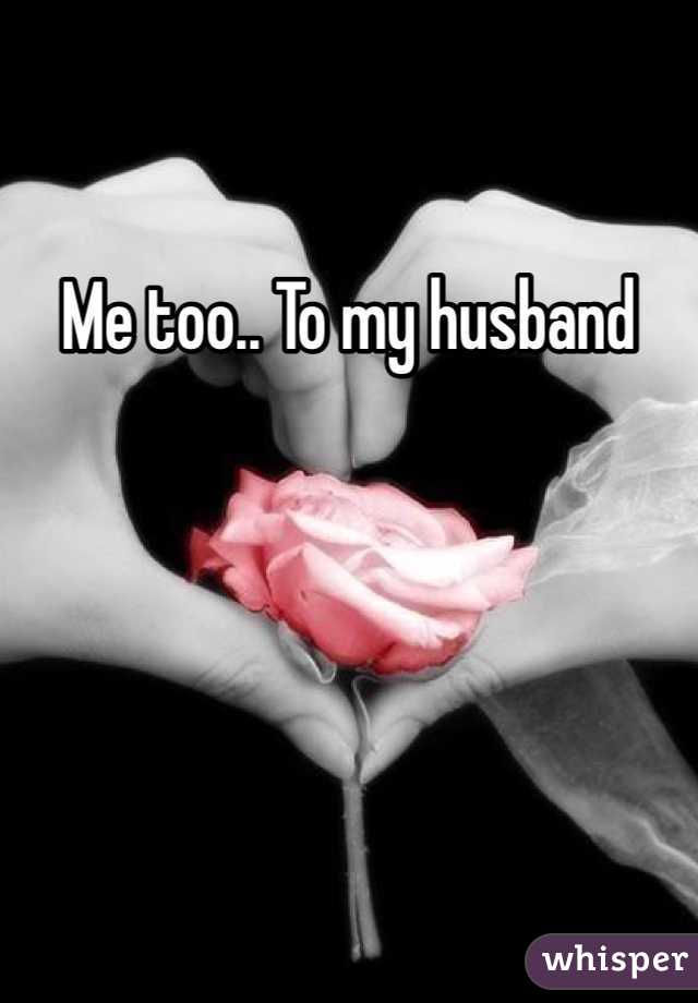 Me too.. To my husband