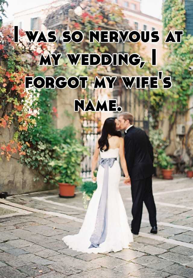 I was so nervous at my wedding, I forgot my wife