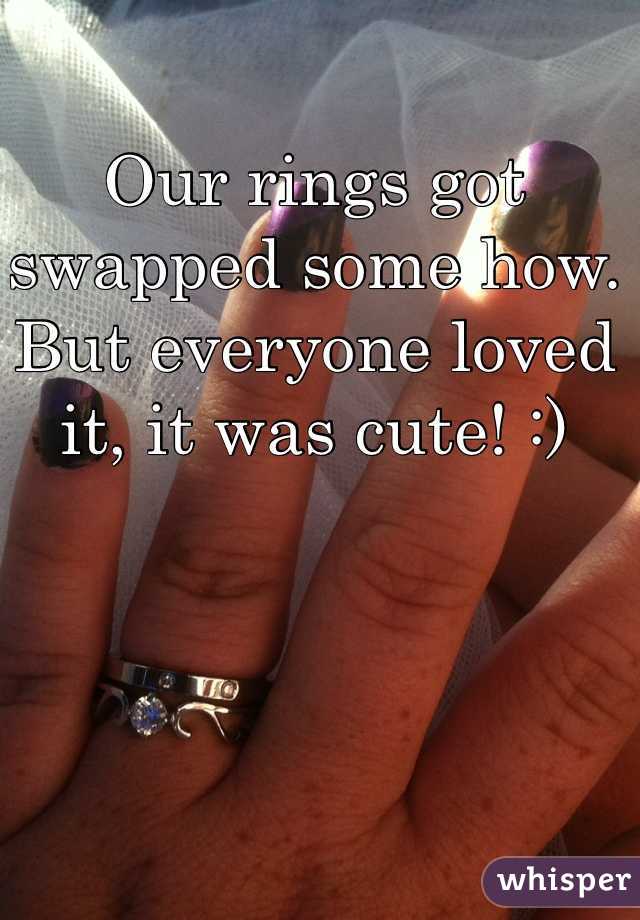 Our rings got swapped some how. But everyone loved it, it was cute! :)