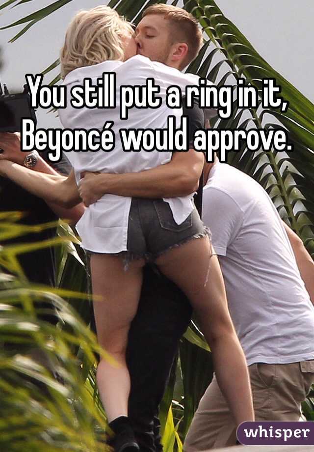 You still put a ring in it, Beyoncé would approve.