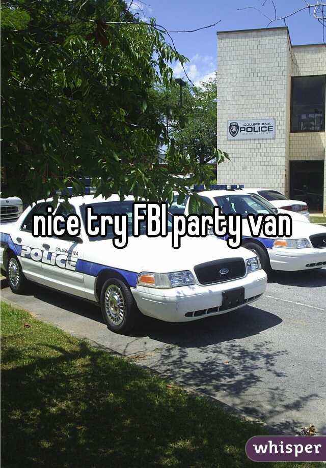 nice try FBI party van