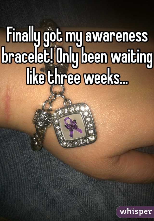 Finally got my awareness bracelet! Only been waiting like three weeks... 