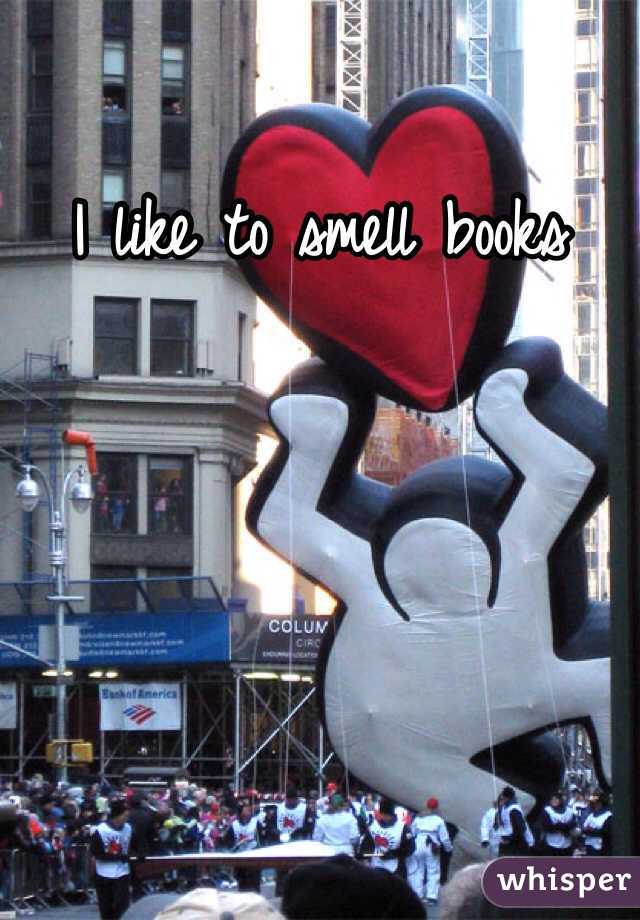 I like to smell books
