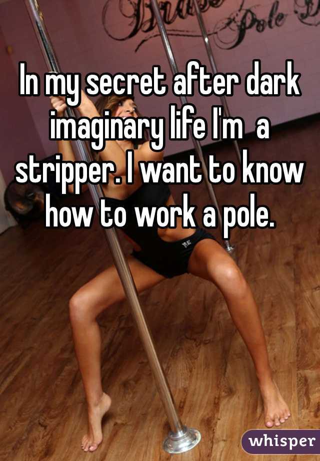 In my secret after dark imaginary life I'm  a stripper. I want to know how to work a pole. 