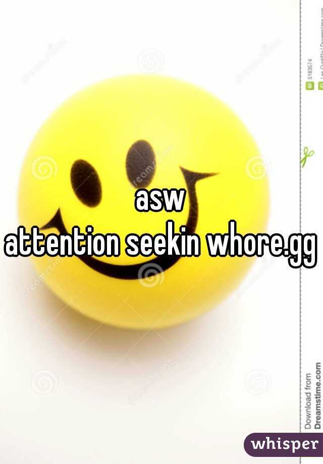 asw
attention seekin whore.gg