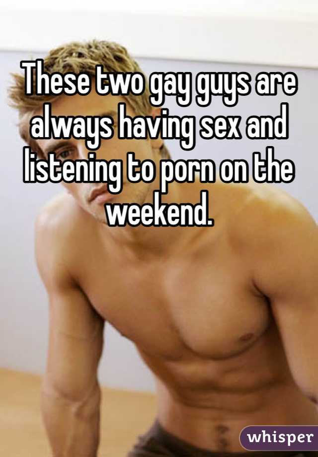 These two gay guys are always having sex and listening to porn on the weekend. 
