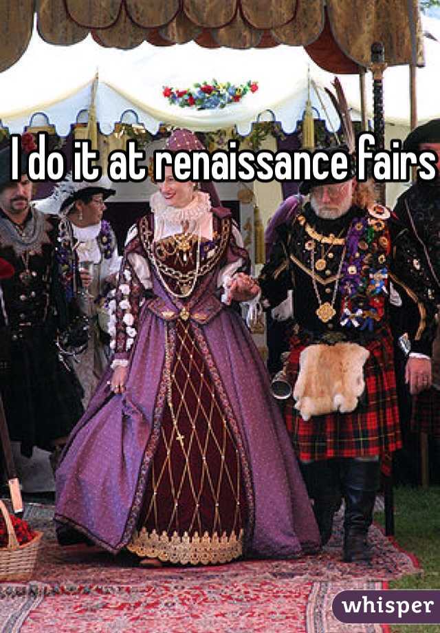 I do it at renaissance fairs 