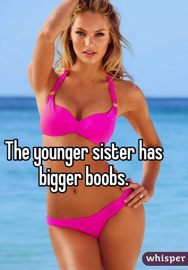The younger sister has bigger boobs. 