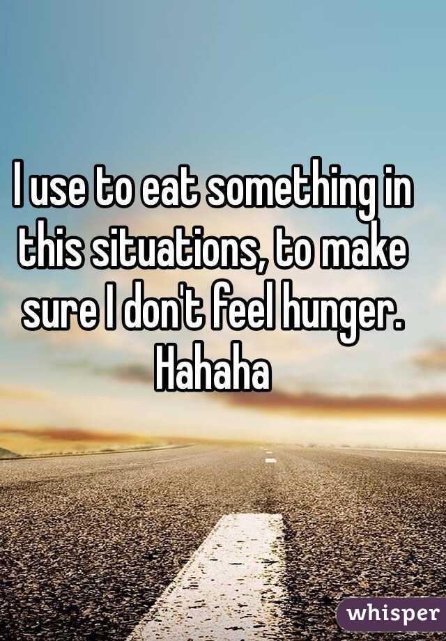 I use to eat something in this situations, to make sure I don't feel hunger. 
Hahaha