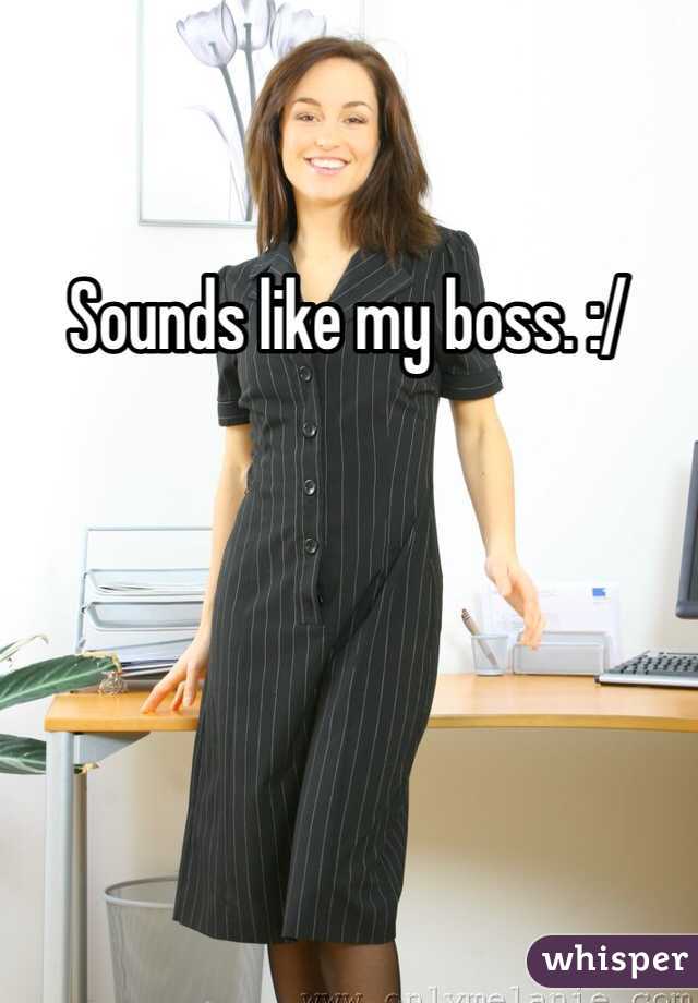 Sounds like my boss. :/