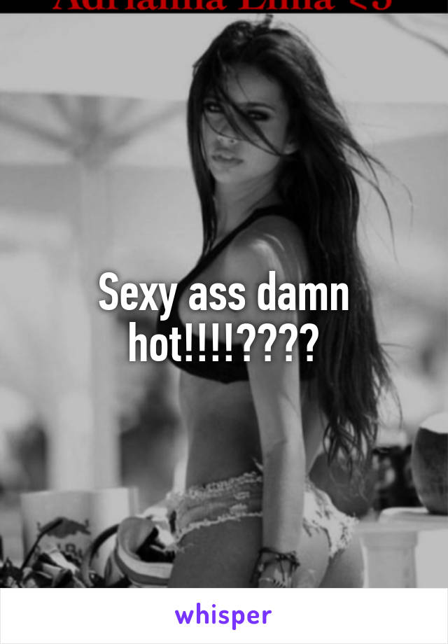 Sexy ass damn hot!!!!😍😍😘😘