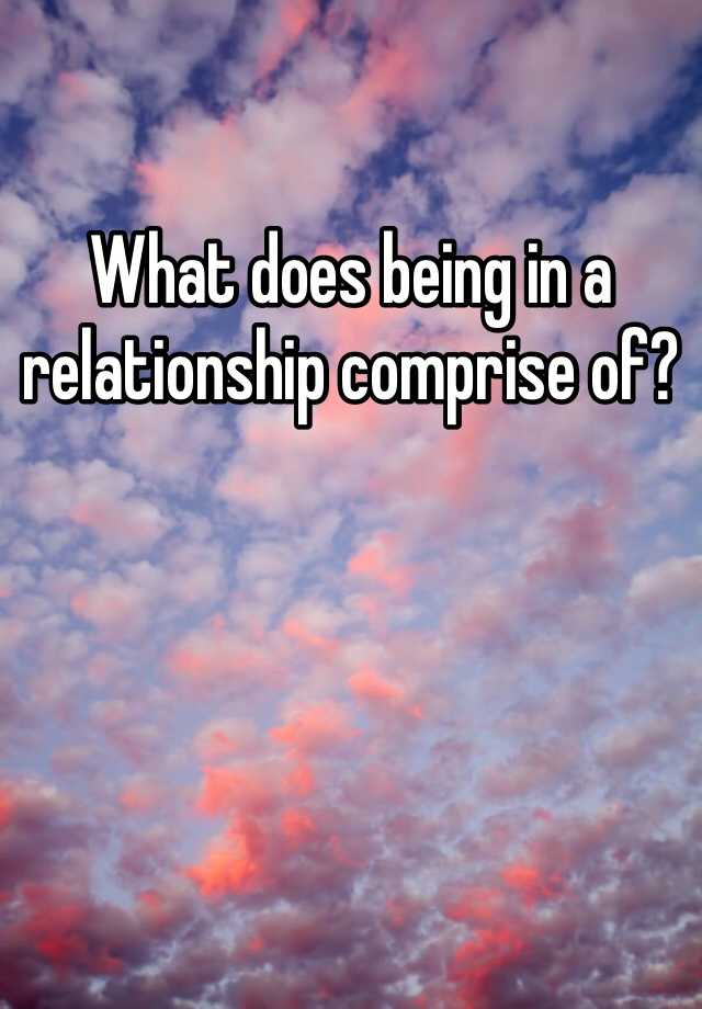 what-does-being-in-a-relationship-comprise-of