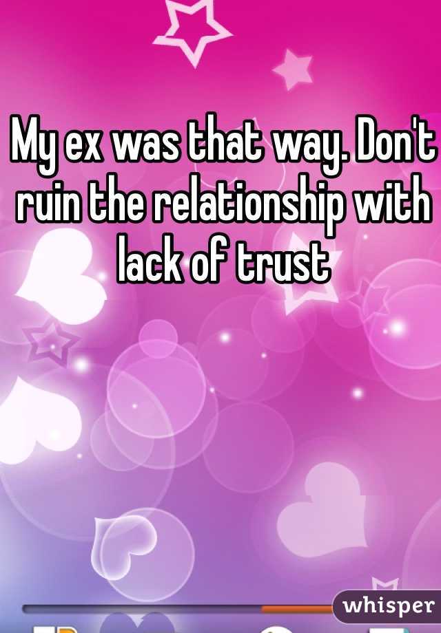 My ex was that way. Don't ruin the relationship with lack of trust