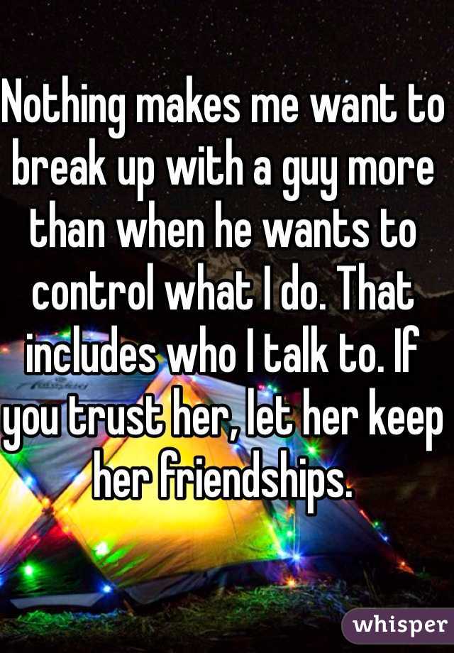 Nothing makes me want to break up with a guy more than when he wants to control what I do. That includes who I talk to. If you trust her, let her keep her friendships. 