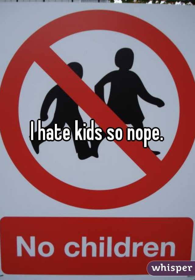 I hate kids so nope.
