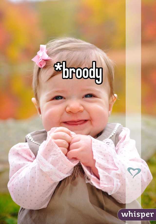 *broody