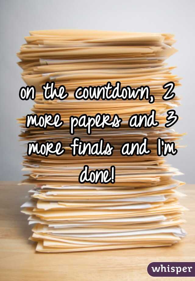 on the countdown, 2 more papers and 3 more finals and I'm done! 