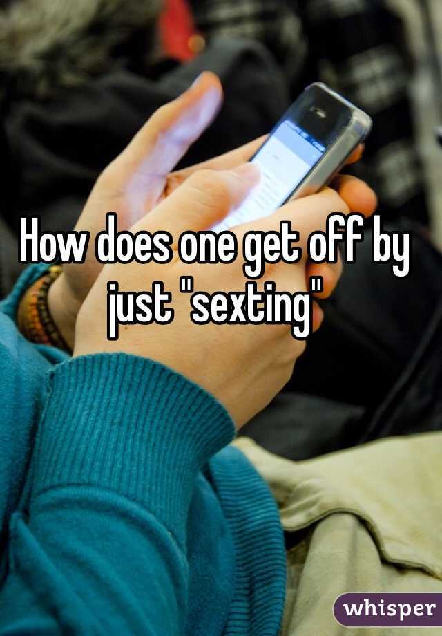 How does one get off by just "sexting"