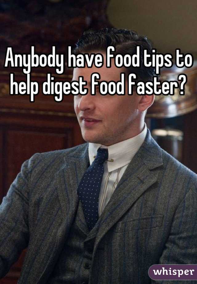 Anybody have food tips to help digest food faster?