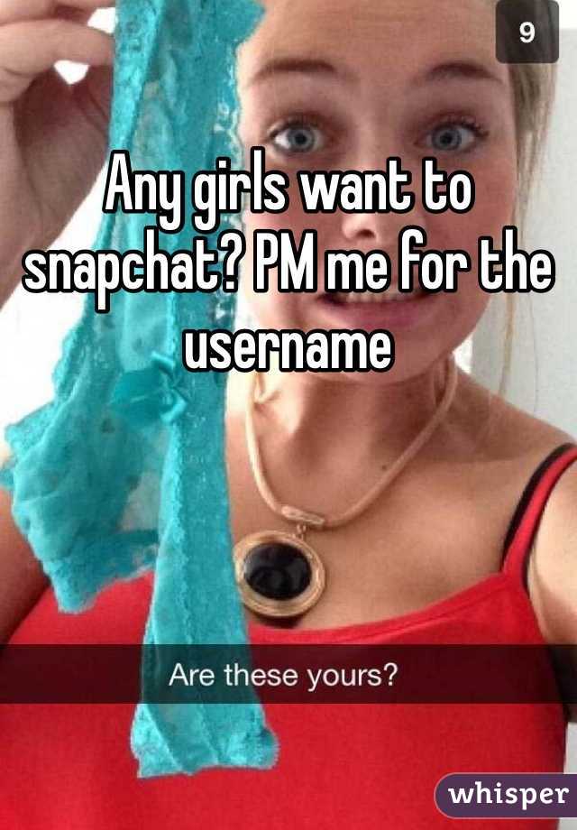 Any girls want to snapchat? PM me for the username