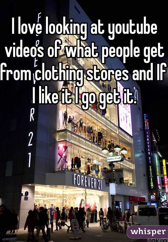 I love looking at youtube videos of what people get from clothing stores and If I like it I go get it. 