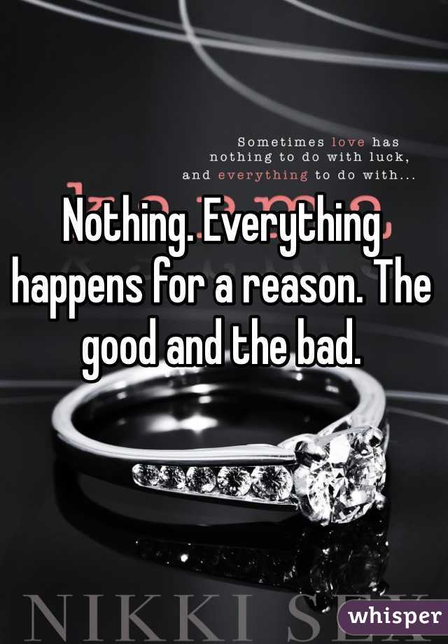Nothing. Everything happens for a reason. The good and the bad.