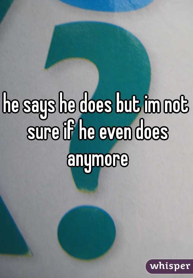 he says he does but im not sure if he even does anymore