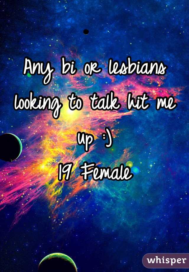 Any bi or lesbians looking to talk hit me up :) 
19 Female 
