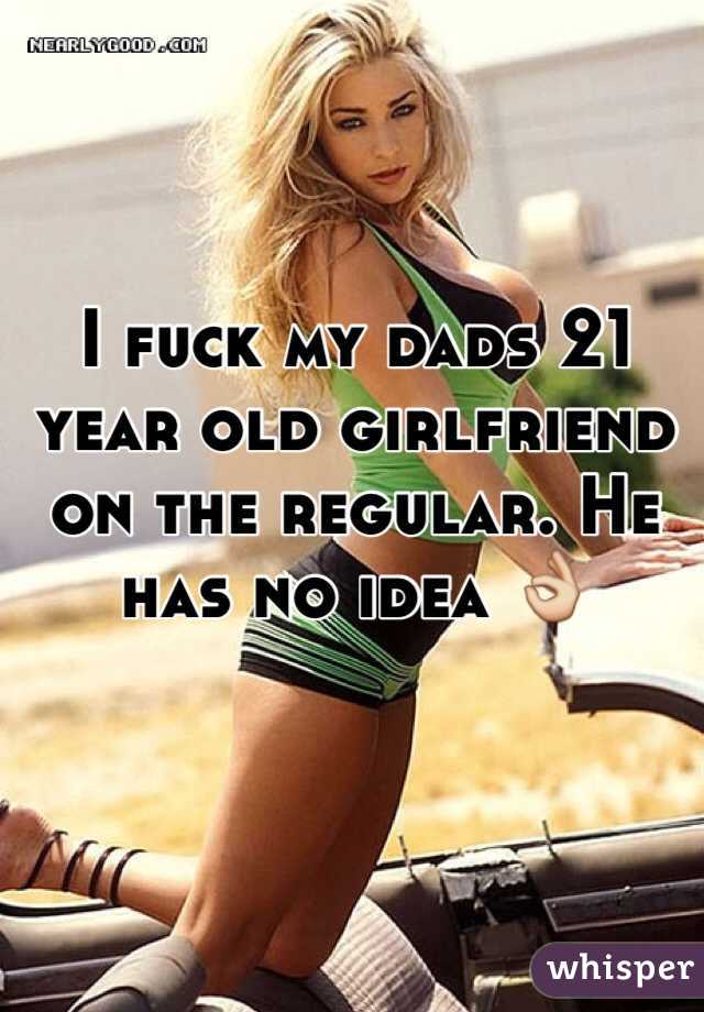 I fuck my dads 21 year old girlfriend on the regular. He has no idea 👌