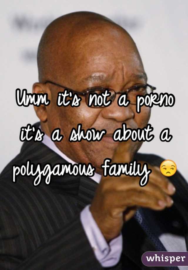 Umm it's not a porno it's a show about a polygamous family 😒