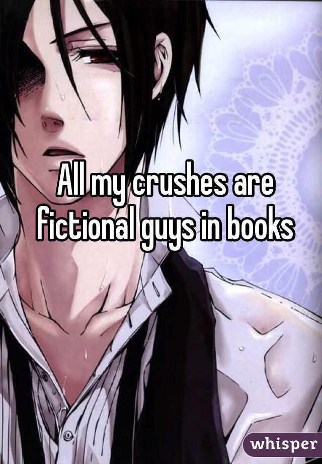 All my crushes are fictional guys in books