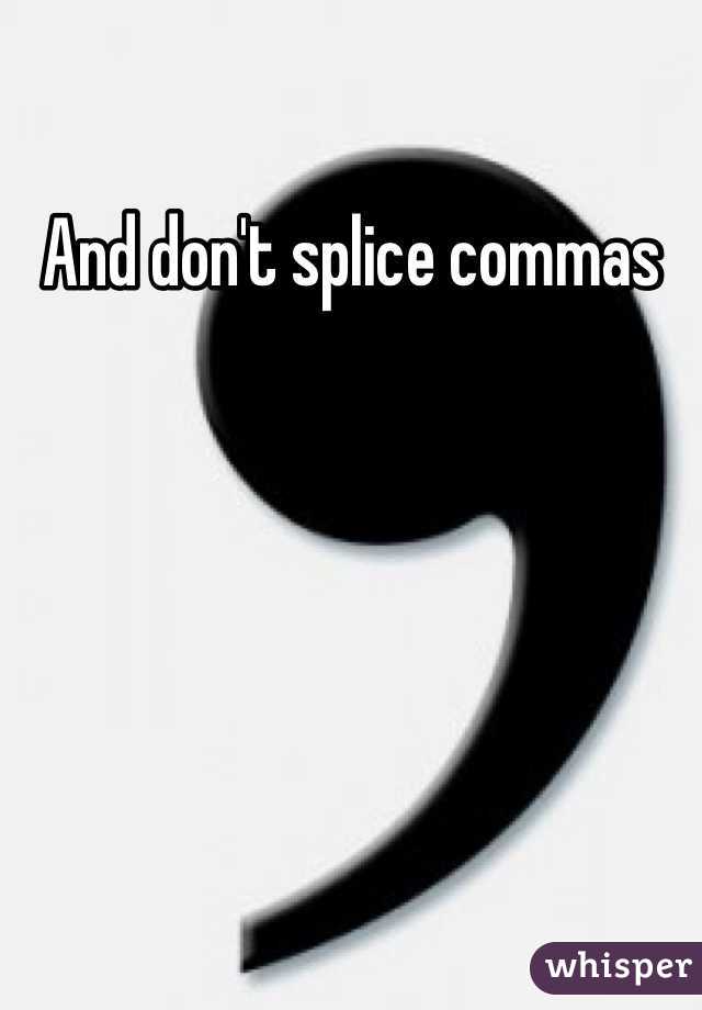 And don't splice commas
