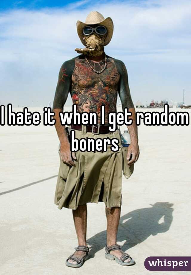 I hate it when I get random boners 