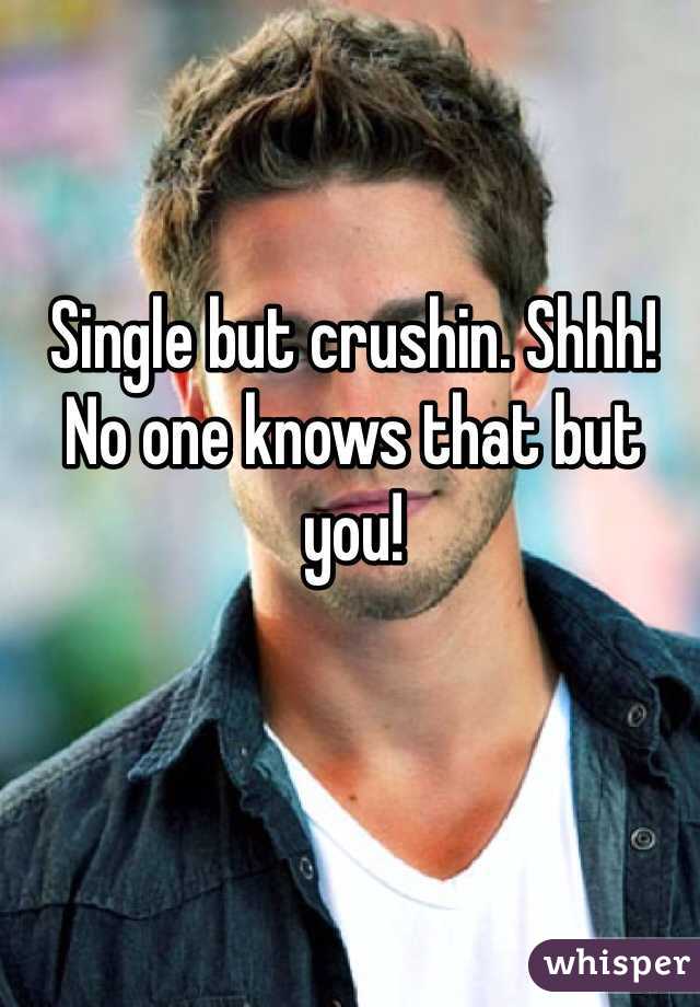 Single but crushin. Shhh! No one knows that but you! 
