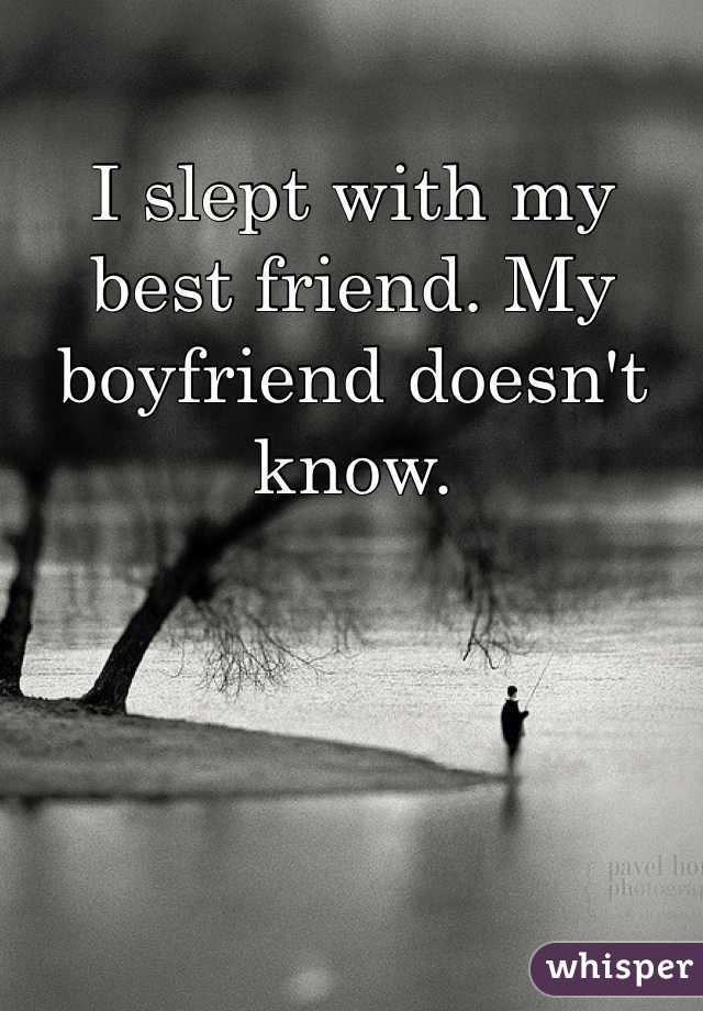 I slept with my best friend. My boyfriend doesn't know. 