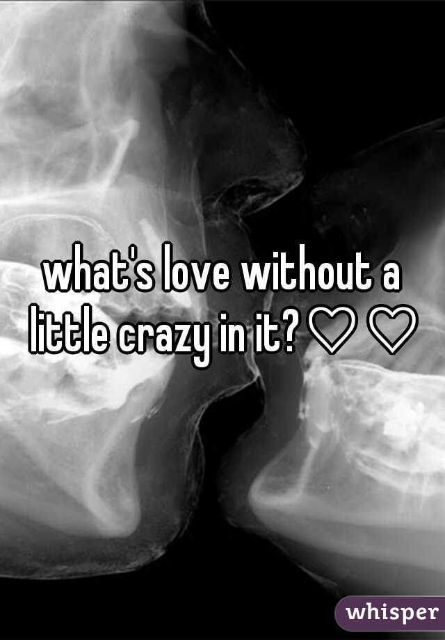 what's love without a little crazy in it?♡♡