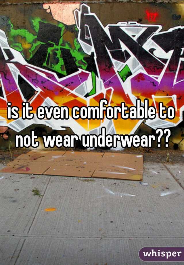 is it even comfortable to not wear underwear??
