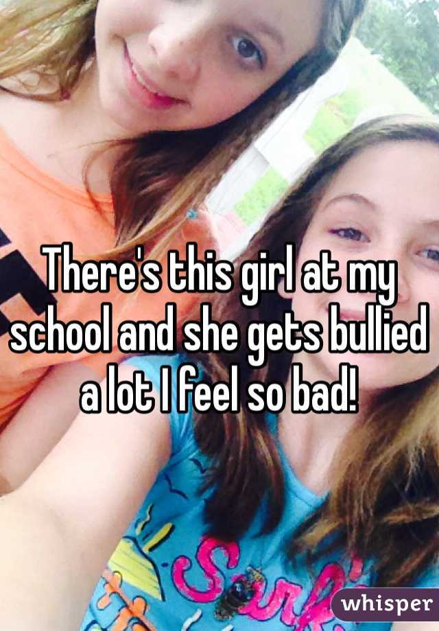 There's this girl at my school and she gets bullied a lot I feel so bad!
