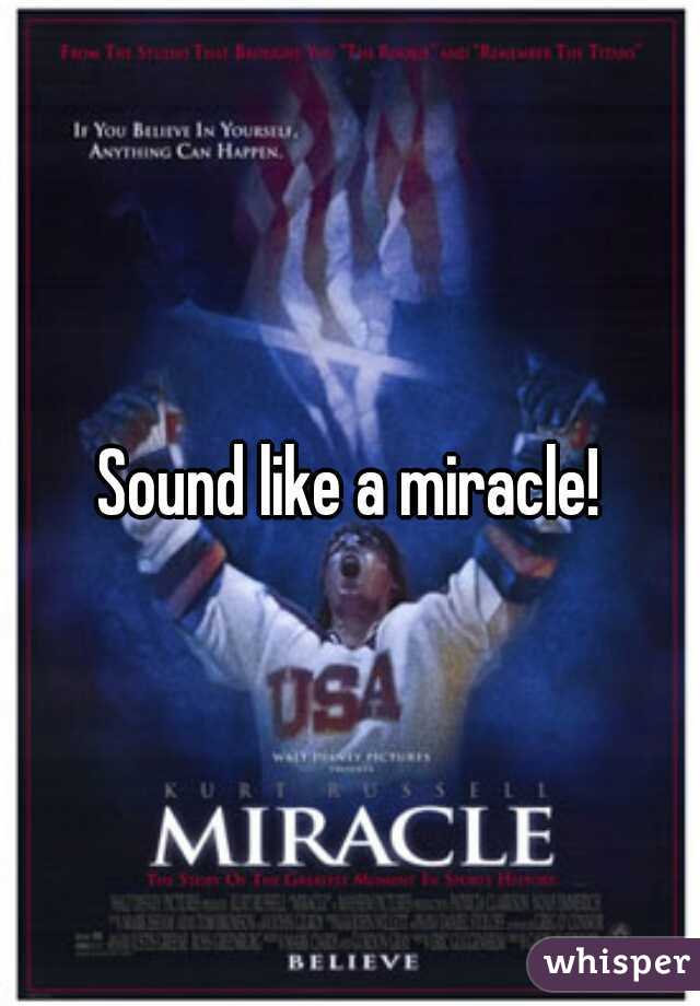 Sound like a miracle!