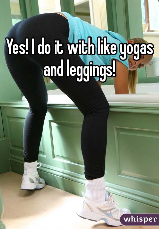 Yes! I do it with like yogas and leggings! 