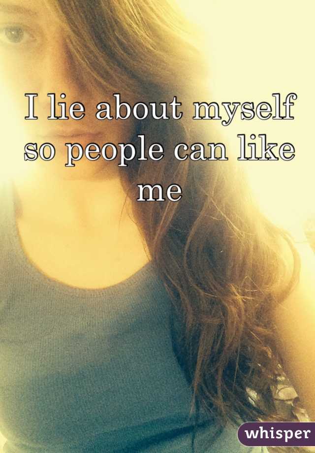 I lie about myself so people can like me