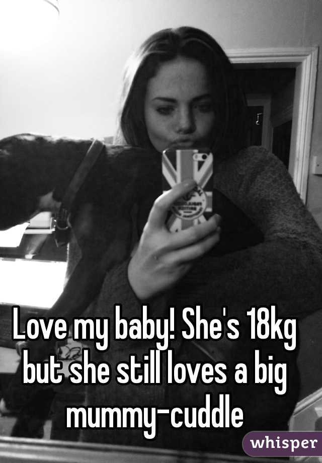Love my baby! She's 18kg but she still loves a big mummy-cuddle