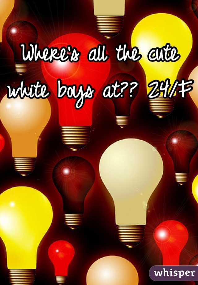Where's all the cute white boys at?? 24/F