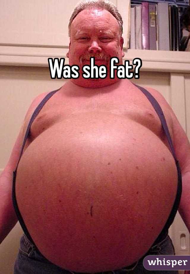 Was she fat?