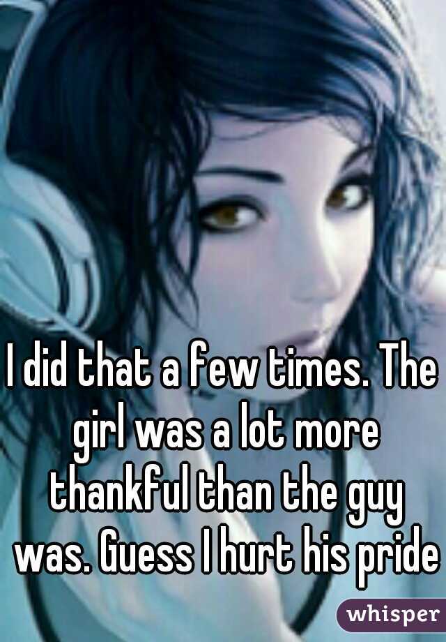 I did that a few times. The girl was a lot more thankful than the guy was. Guess I hurt his pride?