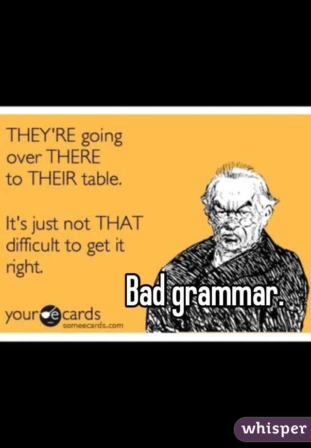 Bad grammar.
