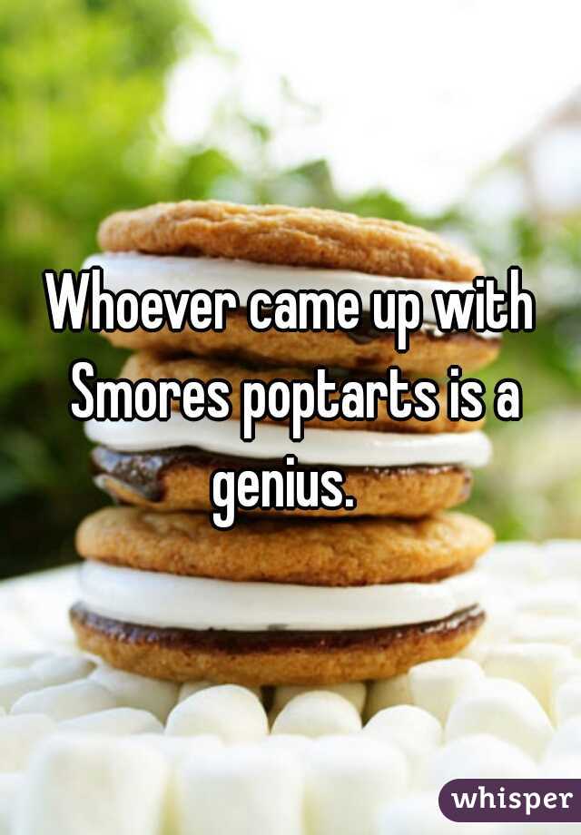 Whoever came up with Smores poptarts is a genius.  