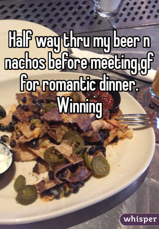Half way thru my beer n nachos before meeting gf for romantic dinner. Winning