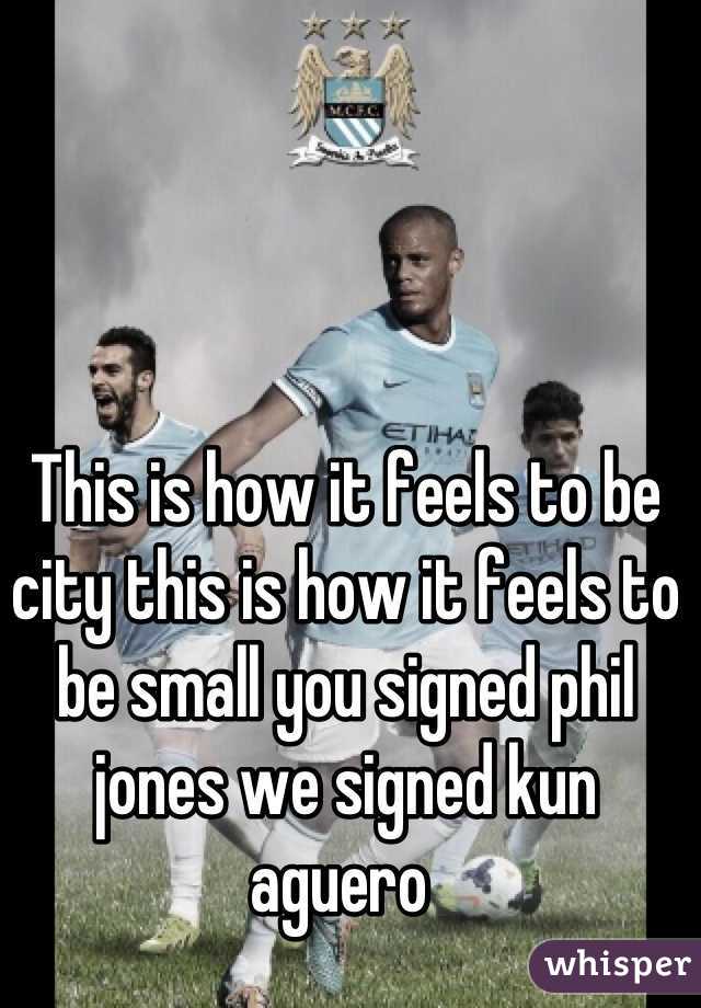 This is how it feels to be city this is how it feels to be small you signed phil jones we signed kun aguero 