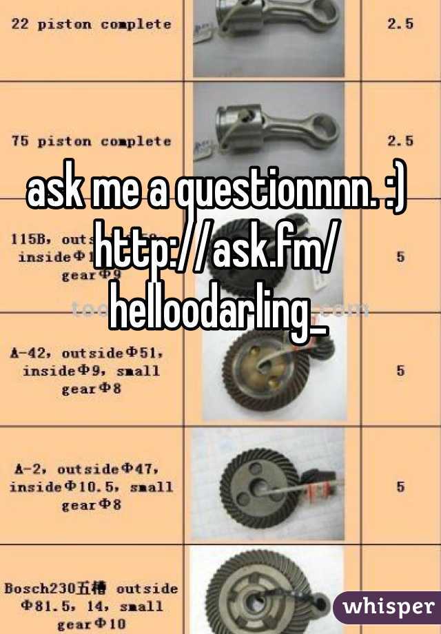 ask me a questionnnn. :) 
http://ask.fm/helloodarling_